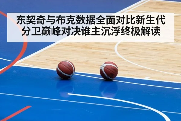 东契奇与布克数据全面对比新生代分卫巅峰对决谁主沉浮终极解读