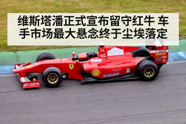 维斯塔潘正式宣布留守红牛 车手市场最大悬念终于尘埃落定