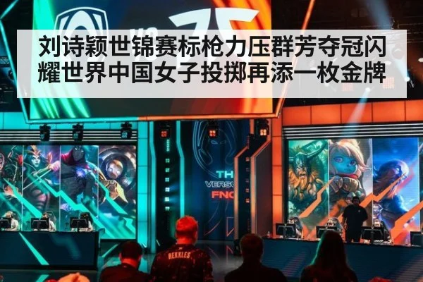 刘诗颖世锦赛标枪力压群芳夺冠闪耀世界中国女子投掷再添一枚金牌